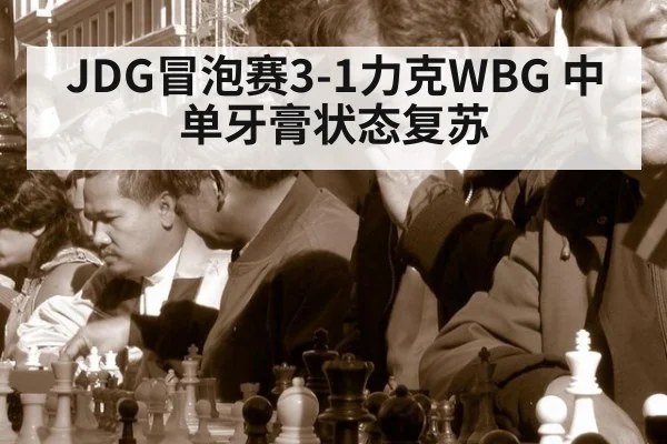 JDG冒泡赛3-1力克WBG 中单牙膏状态复苏