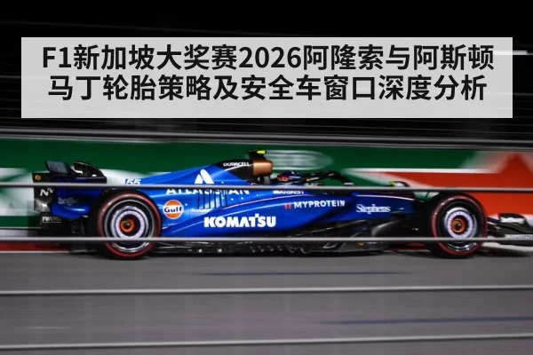 F1新加坡大奖赛2026阿隆索与阿斯顿马丁轮胎策略及安全车窗口深度分析